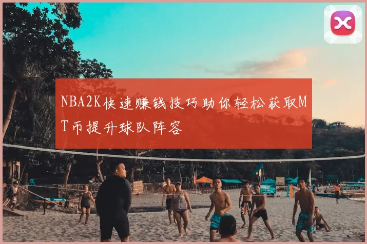 NBA2K快速赚钱技巧助你轻松获取MT币提升球队阵容