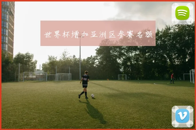 世界杯增加亚洲区参赛名额