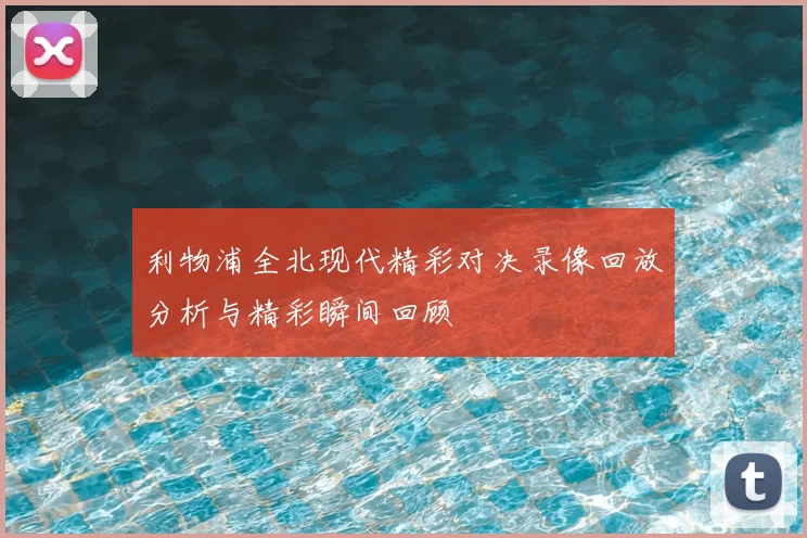 利物浦全北现代精彩对决录像回放分析与精彩瞬间回顾