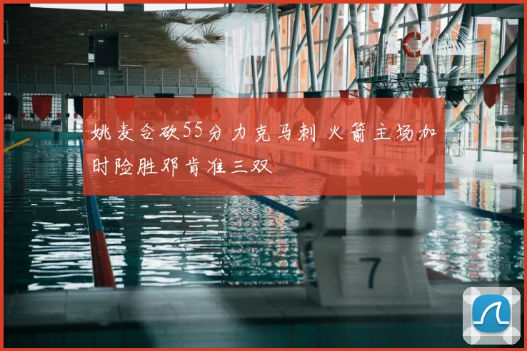 姚麦合砍55分力克马刺 火箭主场加时险胜邓肯准三双
