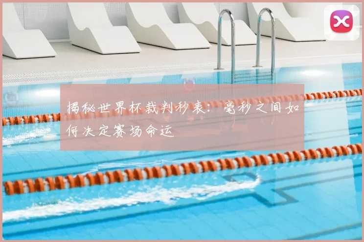 揭秘世界杯裁判秒表：毫秒之间如何决定赛场命运