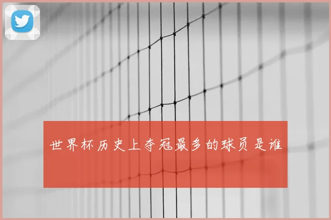 世界杯历史上夺冠最多的球员是谁