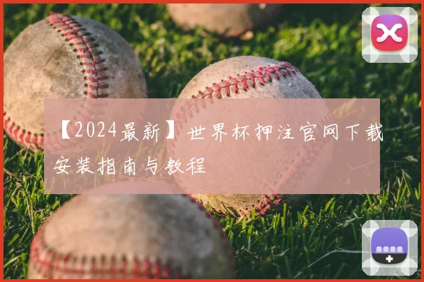 【2024最新】世界杯押注官网下载安装指南与教程
