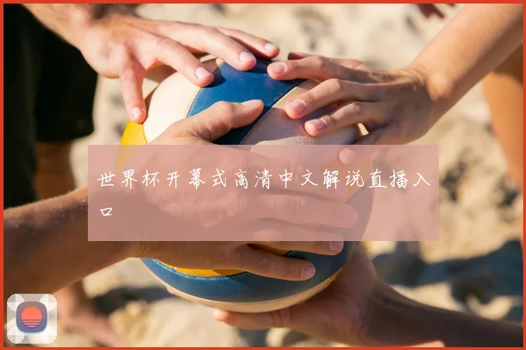 世界杯开幕式高清中文解说直播入口