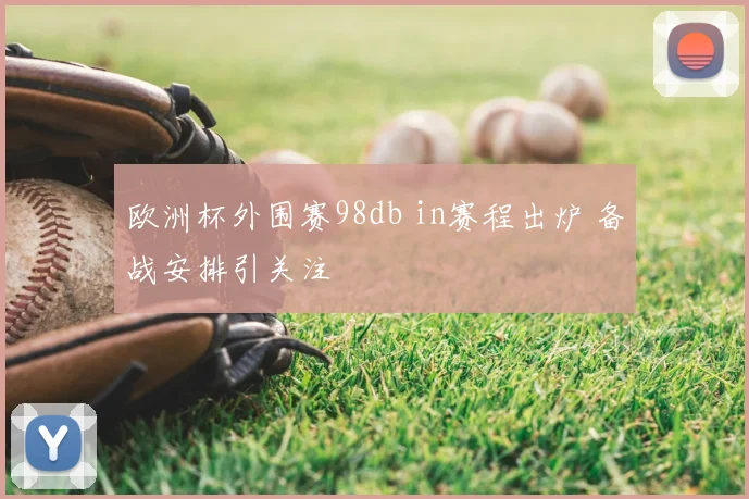欧洲杯外围赛98db in赛程出炉 备战安排引关注