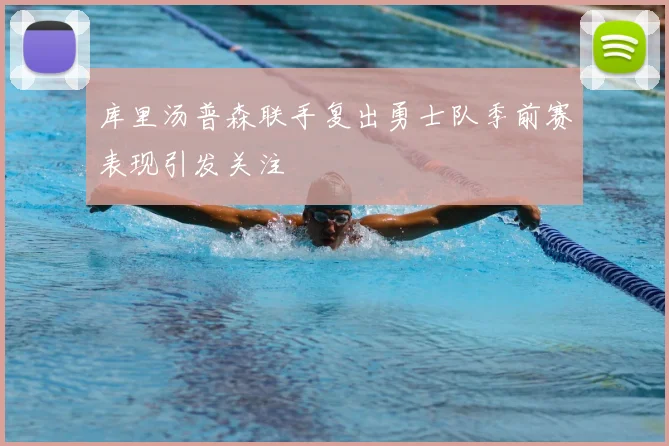 库里汤普森联手复出勇士队季前赛表现引发关注