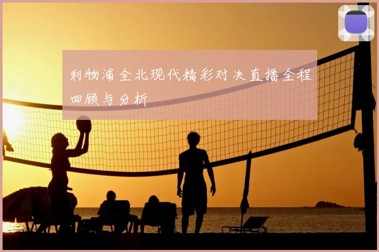 利物浦全北现代精彩对决直播全程回顾与分析
