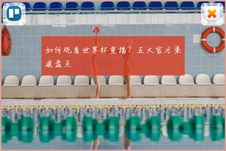 如何观看世界杯重播？五大官方渠道盘点