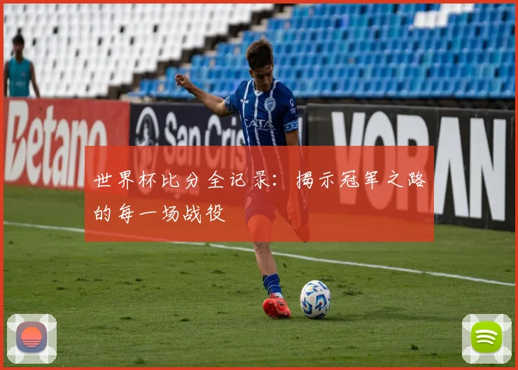 世界杯比分全记录：揭示冠军之路的每一场战役