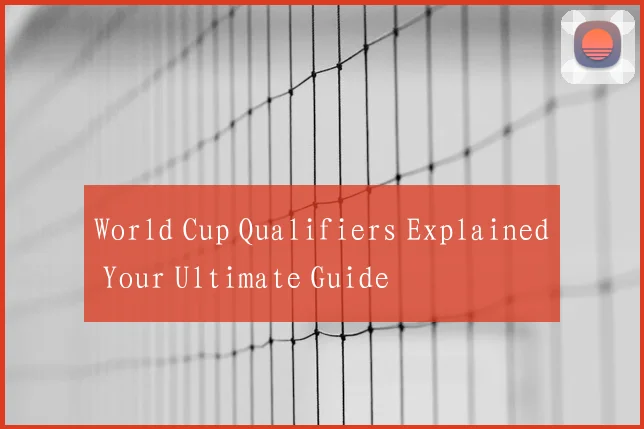 World Cup Qualifiers Explained Your Ultimate Guide